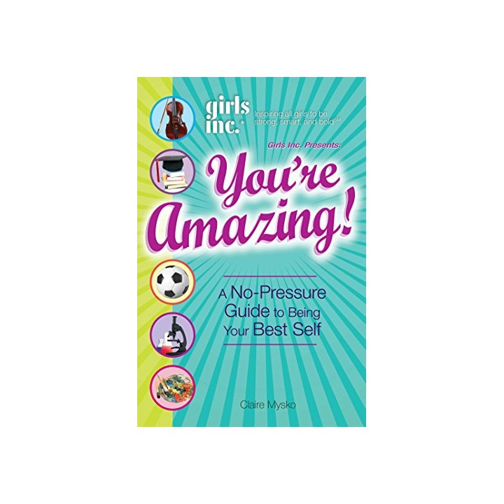 Girls Inc. Presents: You're Amazing!: A No-Pressure Guide to Being Your Best Self